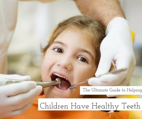 The Ultimate Guide to Helping Children Have Healthy Teeth