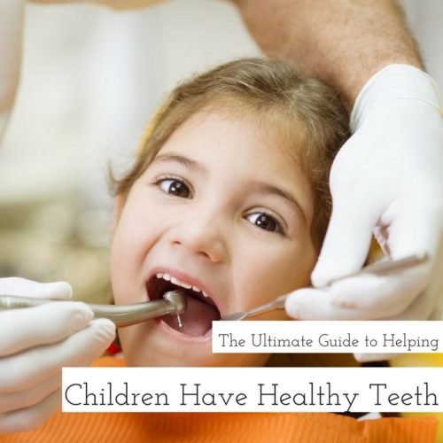 The Ultimate Guide to Helping Children Have Healthy Teeth