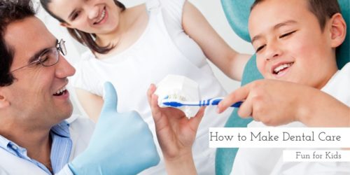 How to Make Dental Care Fun for Kids